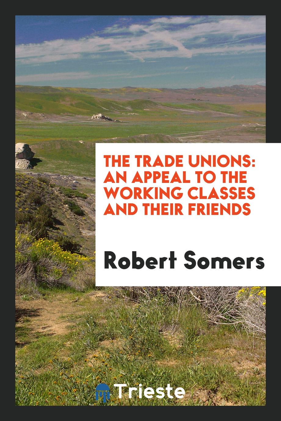 The Trade Unions: An Appeal to the Working Classes and Their Friends