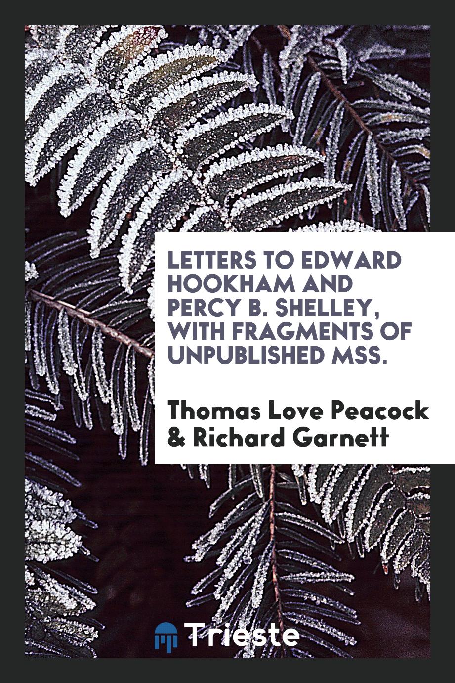 Letters to Edward Hookham and Percy B. Shelley, with Fragments of Unpublished Mss.