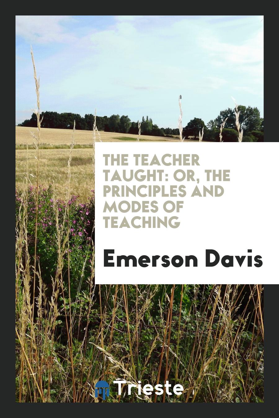The Teacher Taught: Or, the Principles and Modes of Teaching
