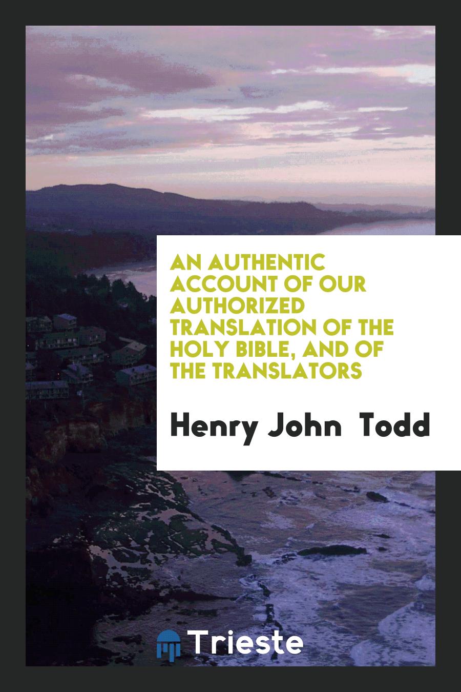 An authentic account of our authorized translation of the Holy Bible, and of the translators