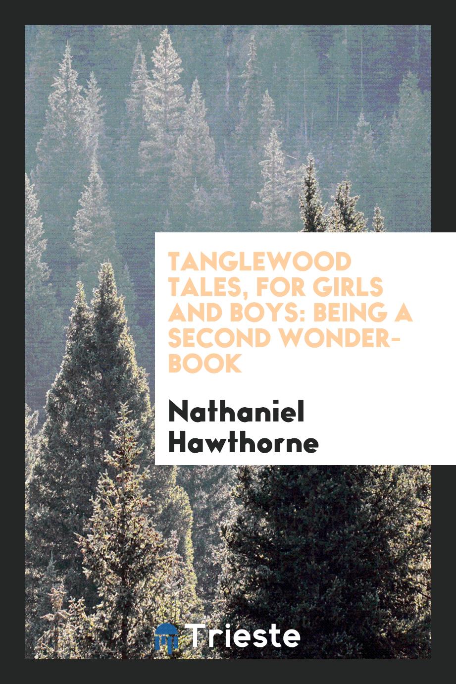 Tanglewood tales, for girls and boys: being a second wonder-book