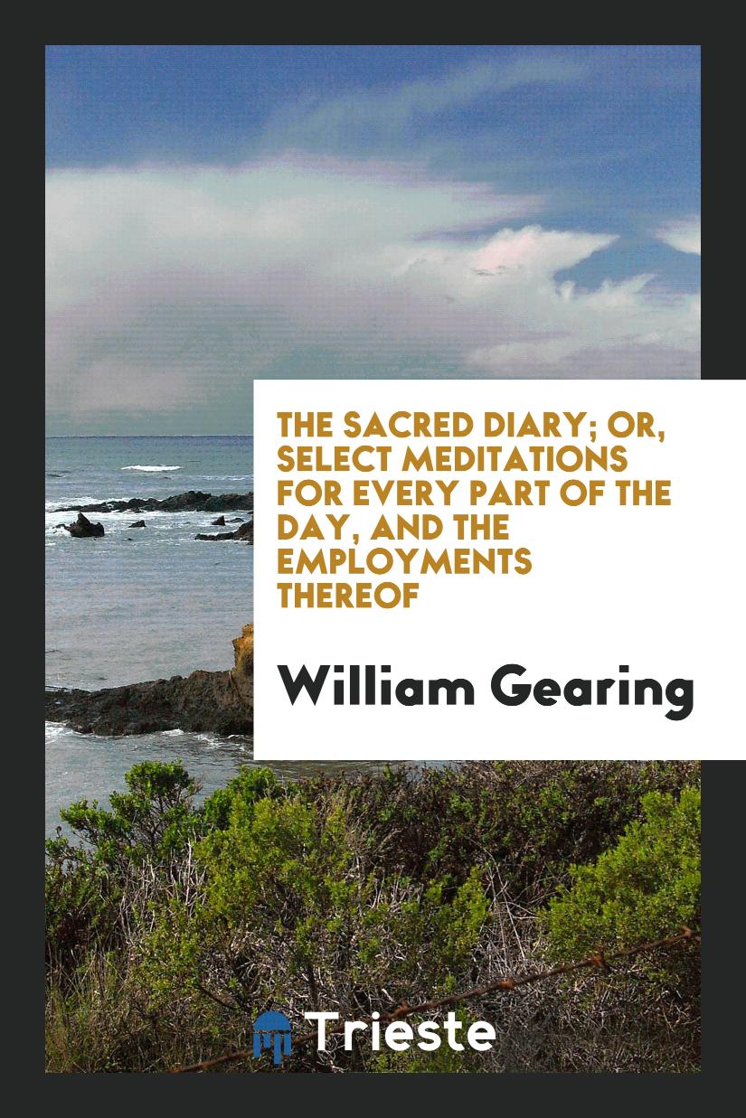 The Sacred Diary; Or, Select Meditations for Every Part of the Day, and the Employments Thereof