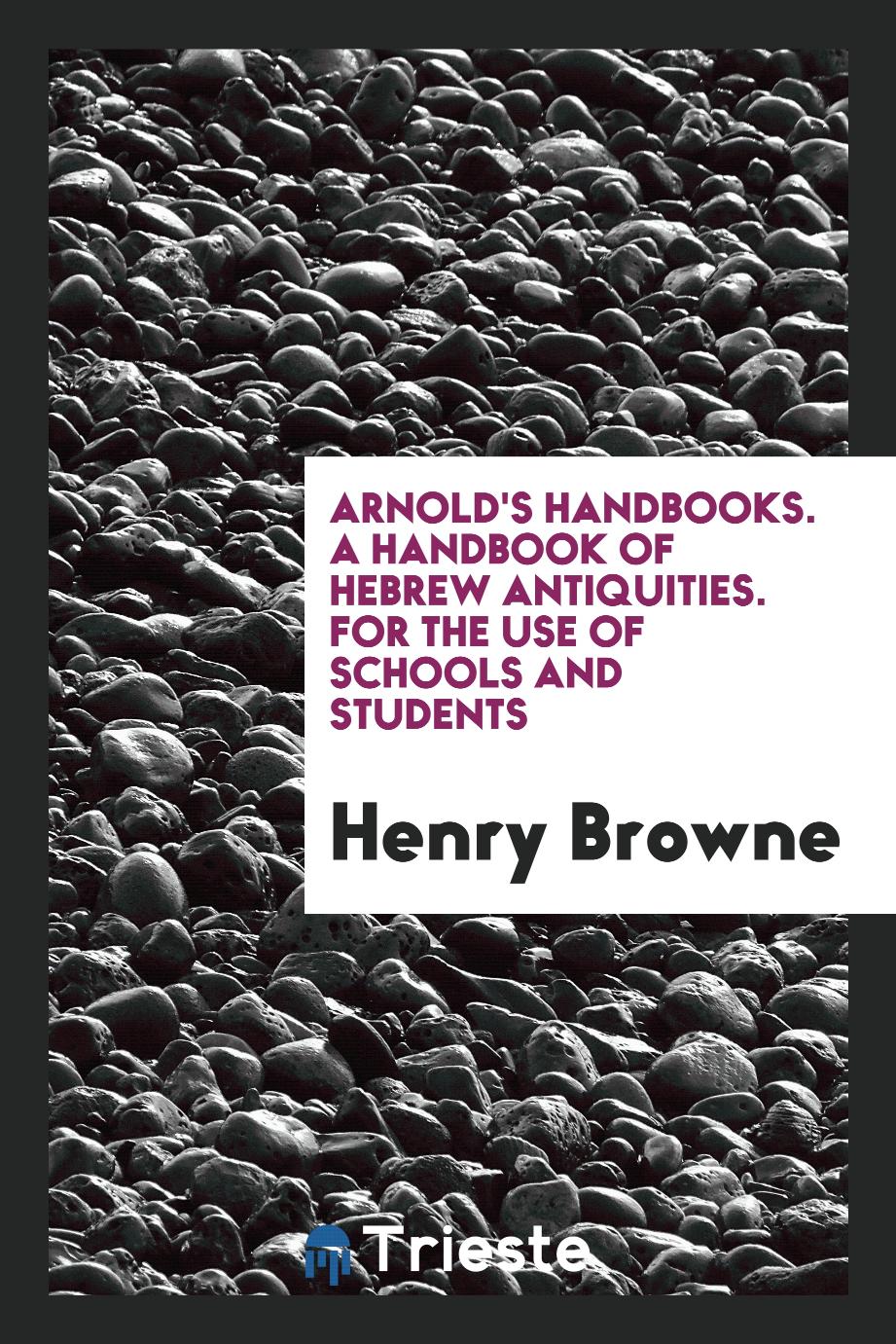 Arnold's Handbooks. A Handbook of Hebrew Antiquities. For the Use of Schools and Students