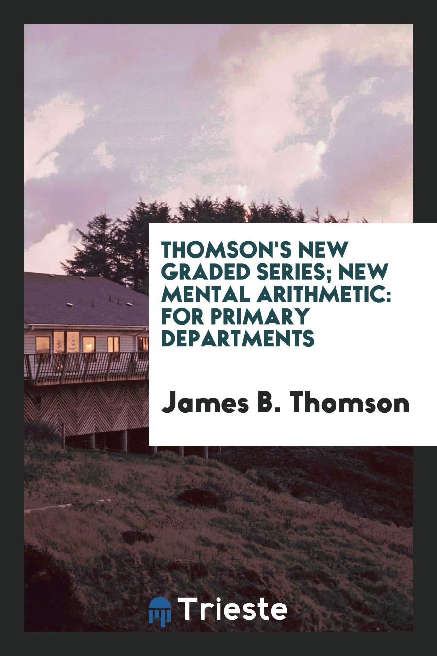 Thomson's New Graded Series; New Mental Arithmetic: For Primary Departments
