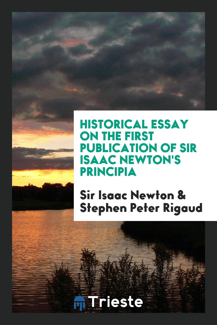 Historical Essay on the First Publication of Sir Isaac Newton's Principia