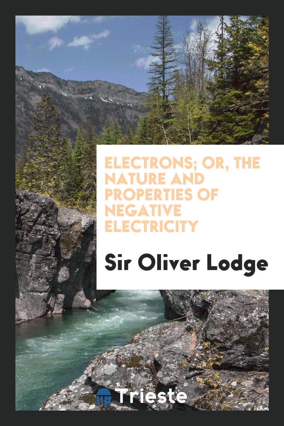 Electrons; Or, The Nature and Properties of Negative Electricity