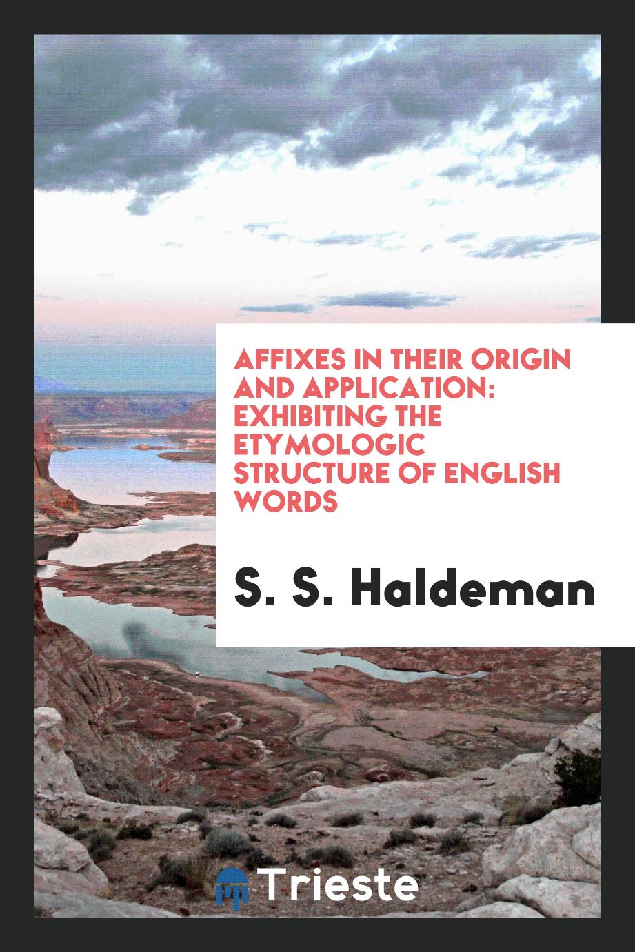 Affixes in Their Origin and Application: Exhibiting the Etymologic Structure of English Words