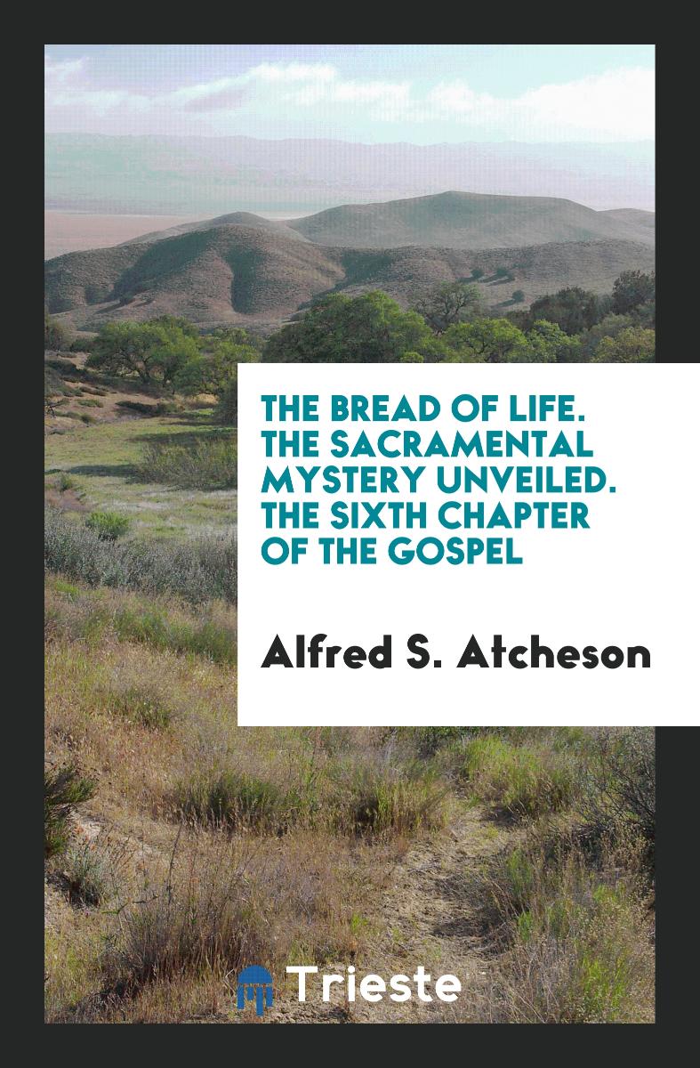 The Bread of Life. The Sacramental Mystery Unveiled. The Sixth Chapter of the Gospel