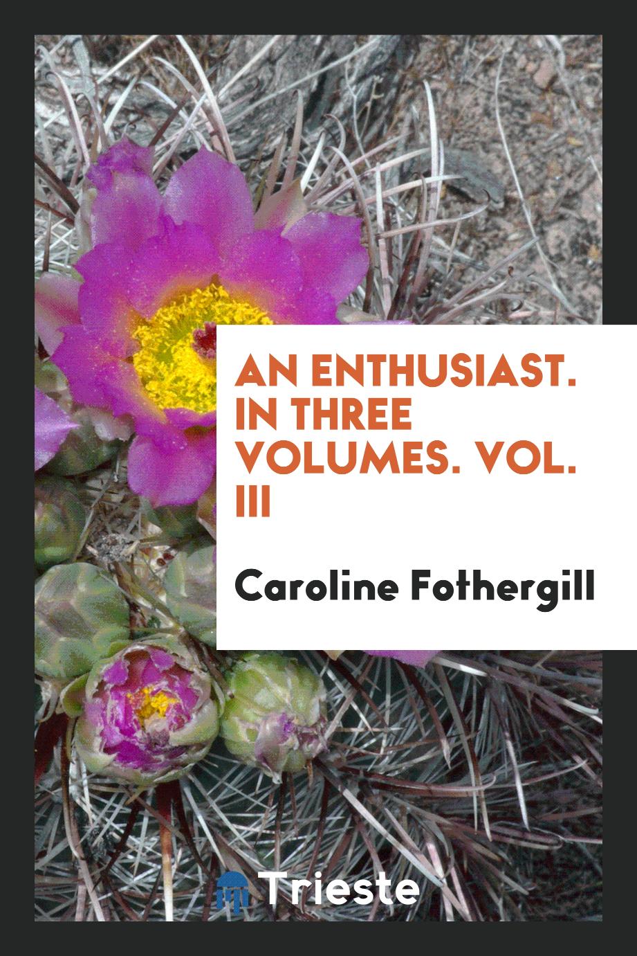 An Enthusiast. In Three Volumes. Vol. III