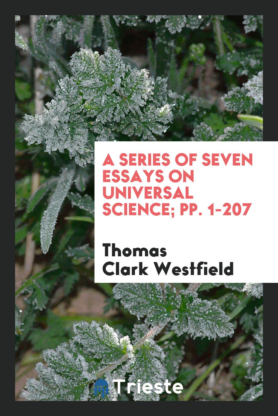A Series of Seven Essays on Universal Science; pp. 1-207