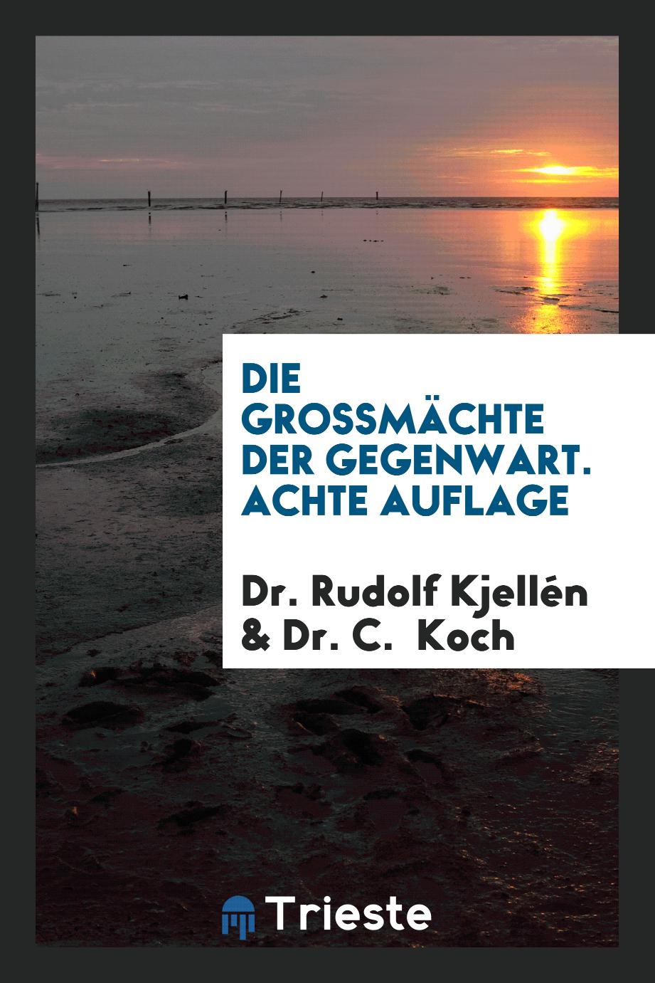Dr. Rudolf Kjellén, Dr. C.  Koch - Die Grossmächte der Gegenwart. Achte Auflage