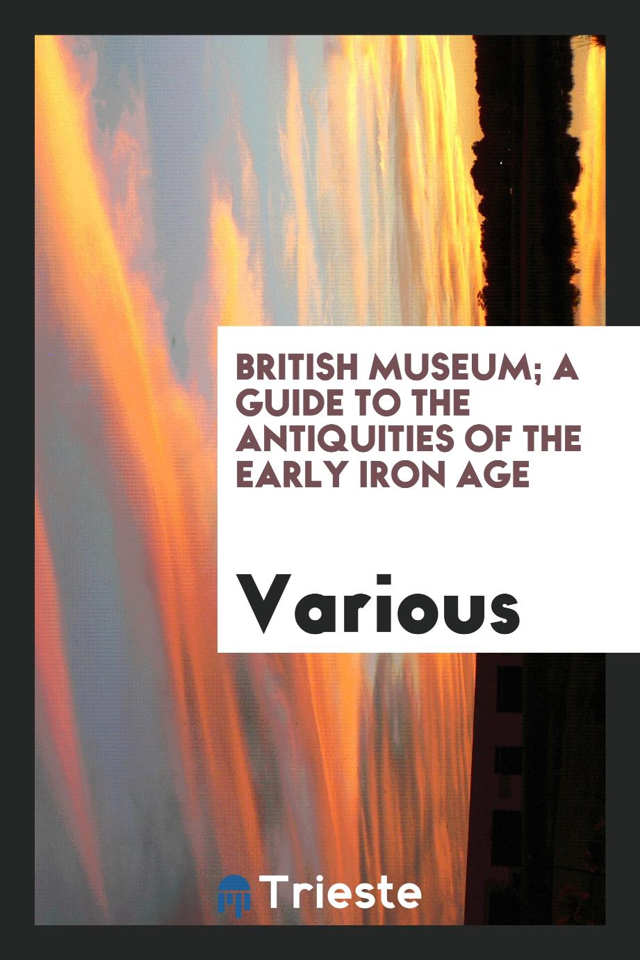British Museum; A Guide to the Antiquities of the Early Iron Age