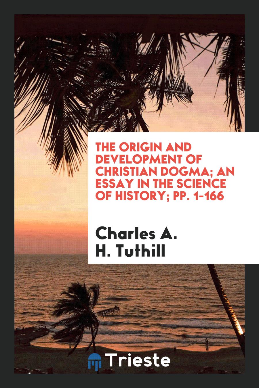 The Origin and Development of Christian Dogma; An Essay in the Science of History; pp. 1-166