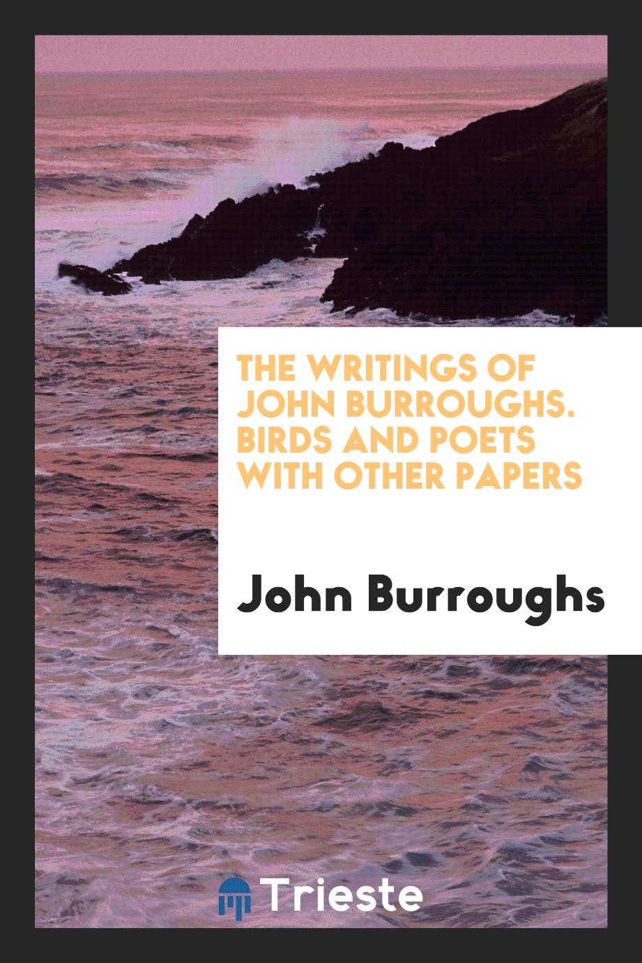 John Burroughs - The Writings of John Burroughs. Birds and Poets with Other Papers