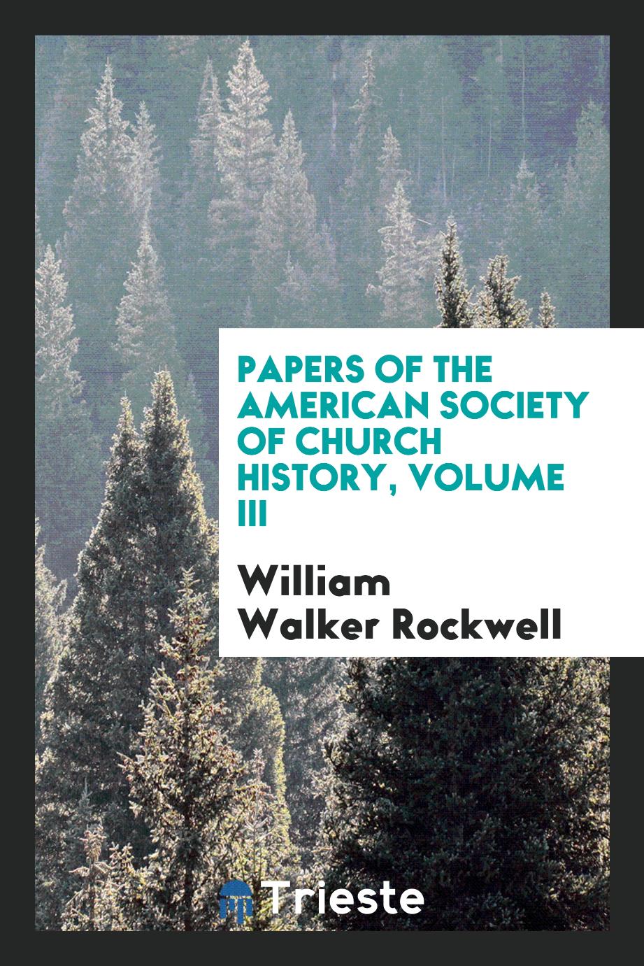 Papers of the American Society of Church History, Volume III