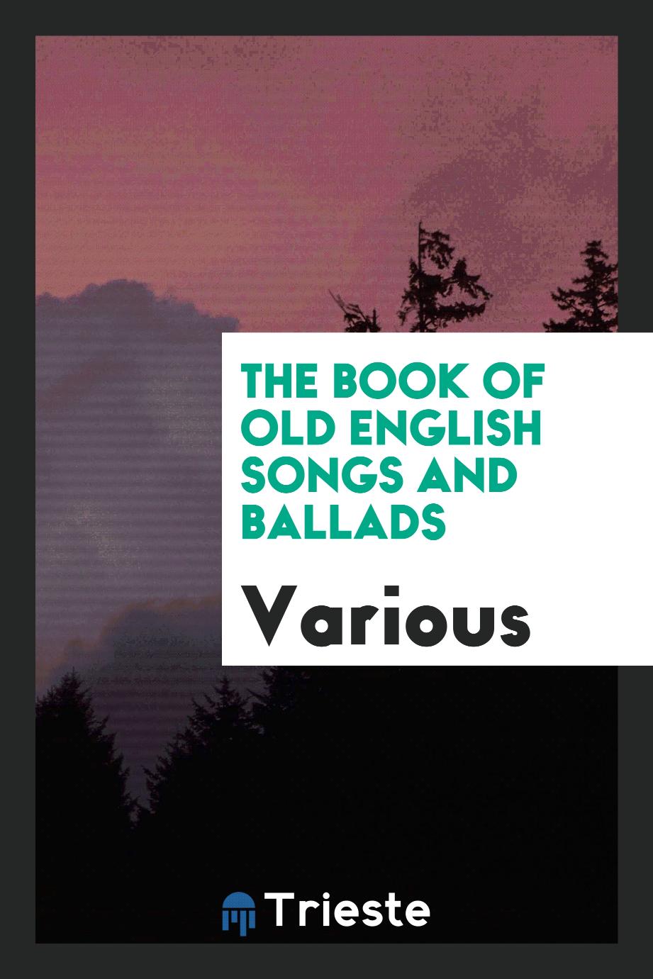 The Book of old English songs and ballads