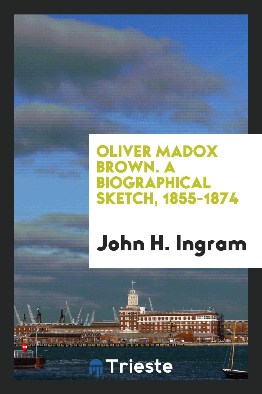 Oliver Madox Brown. A biographical sketch, 1855-1874