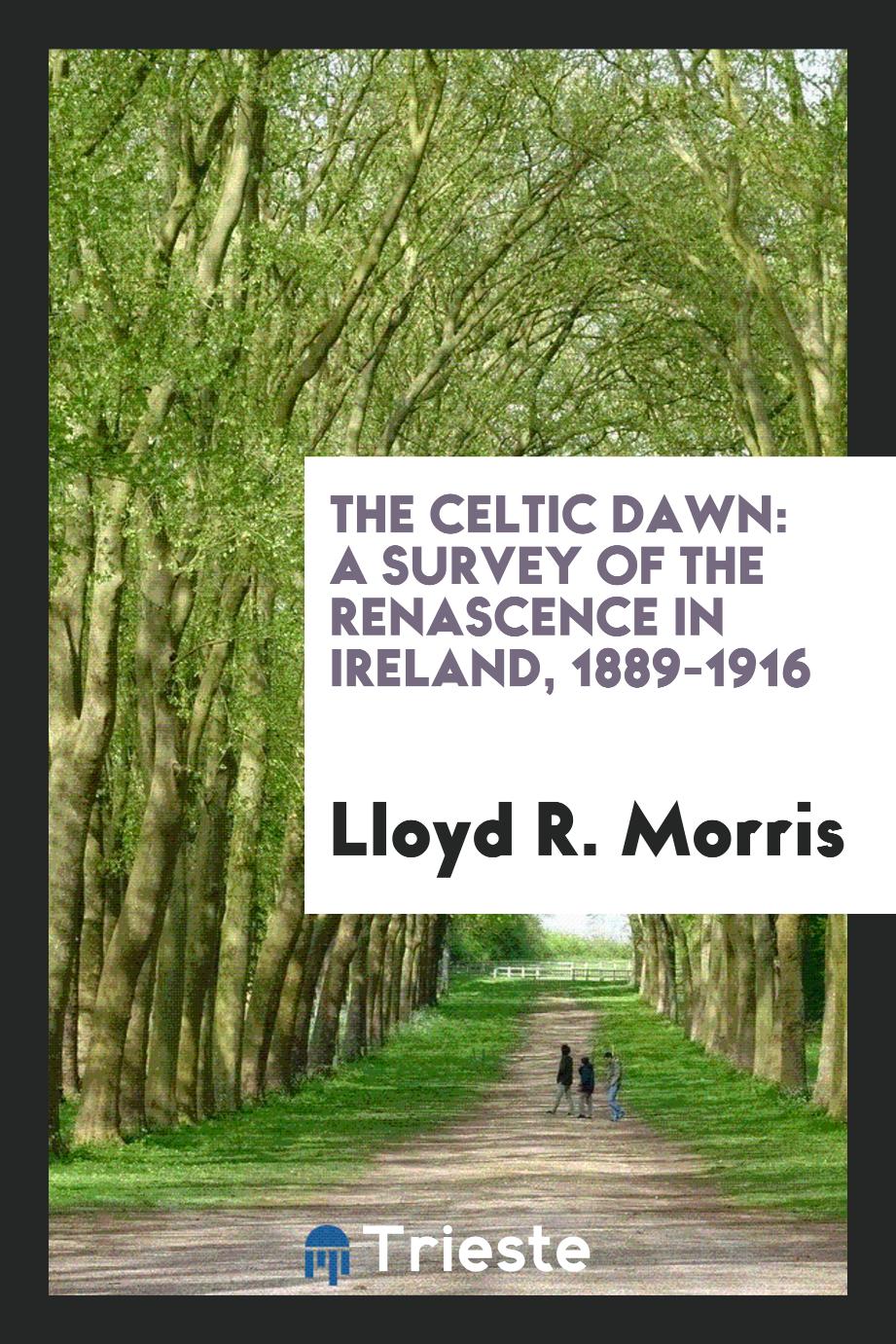 The Celtic Dawn: A Survey of the Renascence in Ireland, 1889-1916