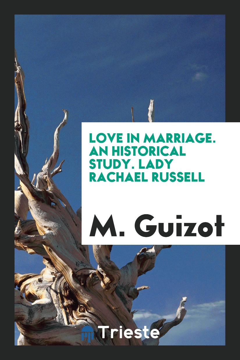 Love in Marriage. An Historical Study. Lady Rachael Russell