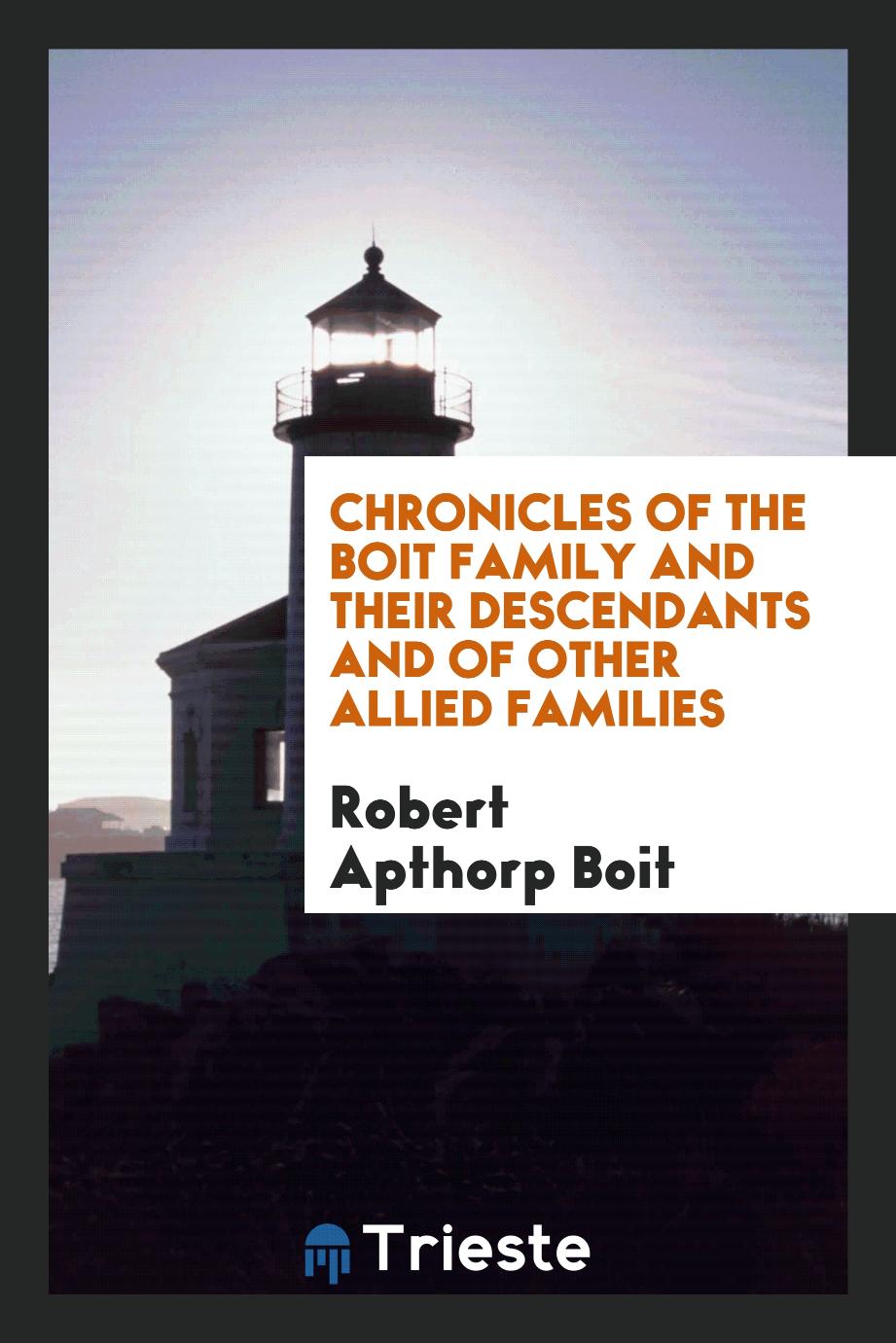 Chronicles of the Boit family and their descendants and of other allied families