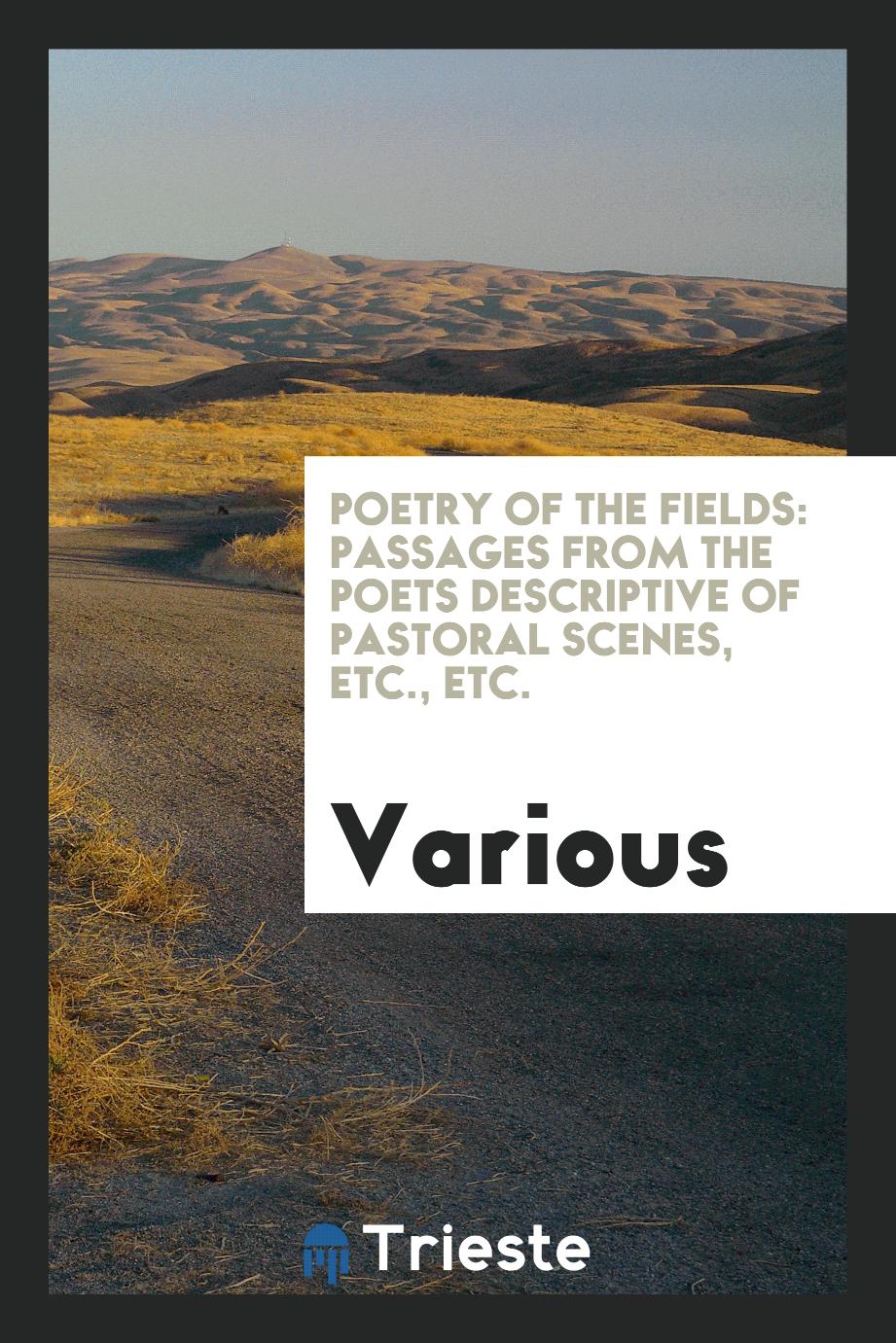 Poetry of the Fields: Passages from the Poets Descriptive of Pastoral Scenes, Etc., Etc.