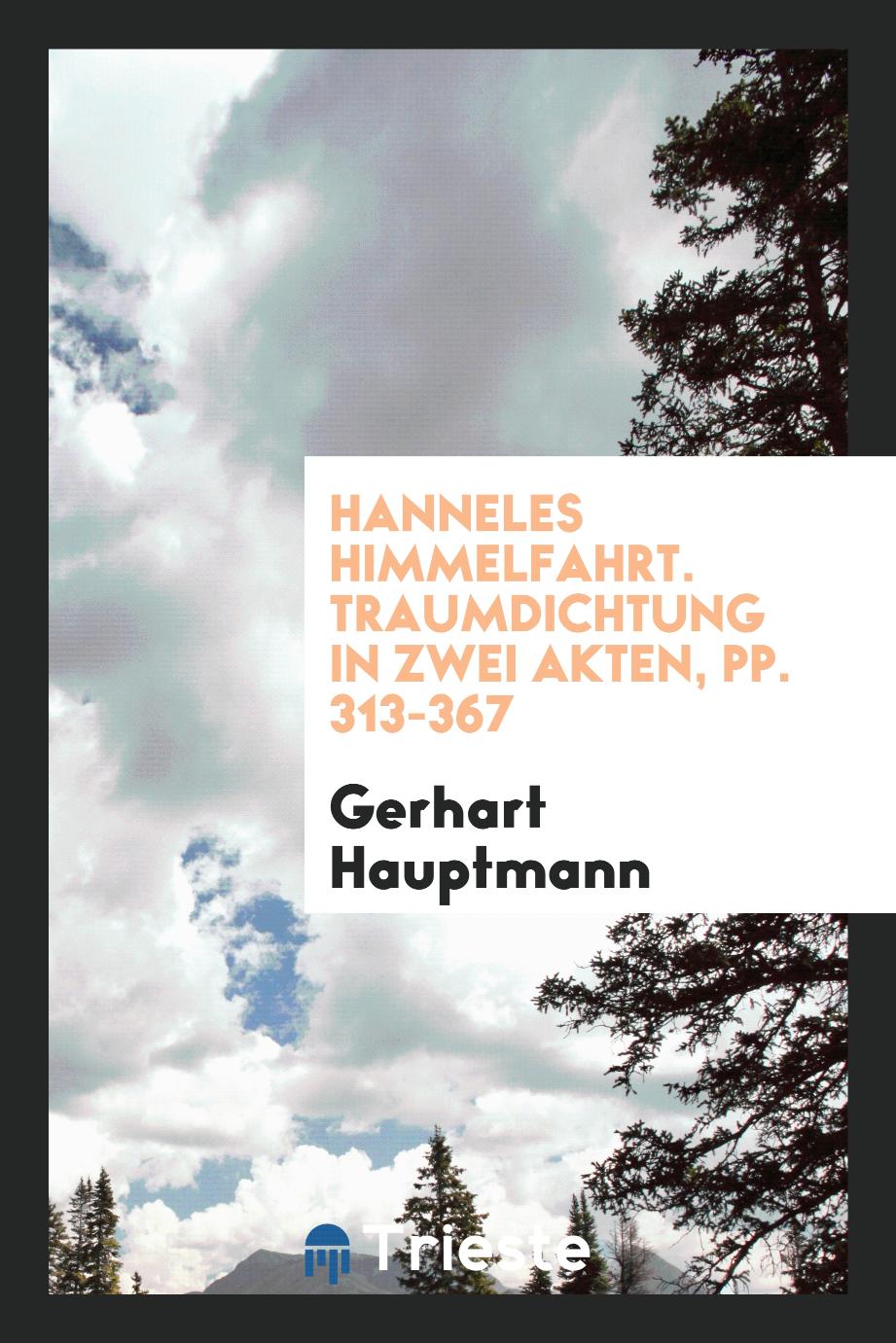 Gerhart Hauptmann - Hanneles Himmelfahrt. Traumdichtung in Zwei Akten, pp. 313-367