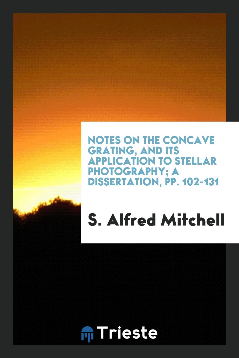 Notes on the Concave Grating, And Its Application to Stellar Photography; a dissertation, pp. 102-131