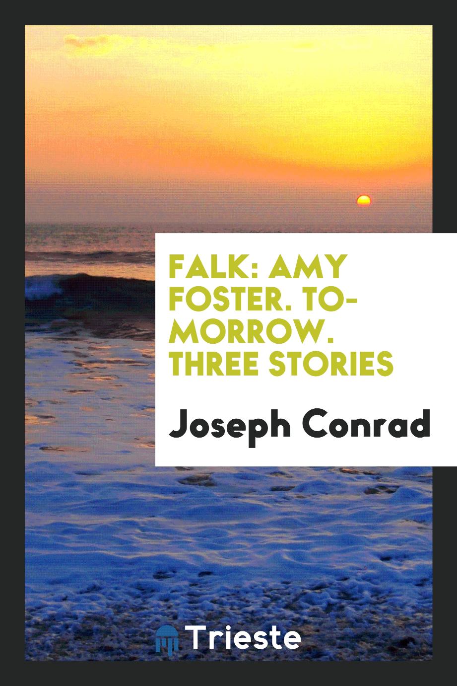 Falk: Amy Foster. To-Morrow. Three Stories