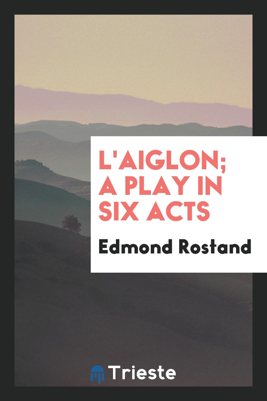 L'Aiglon; a play in six acts
