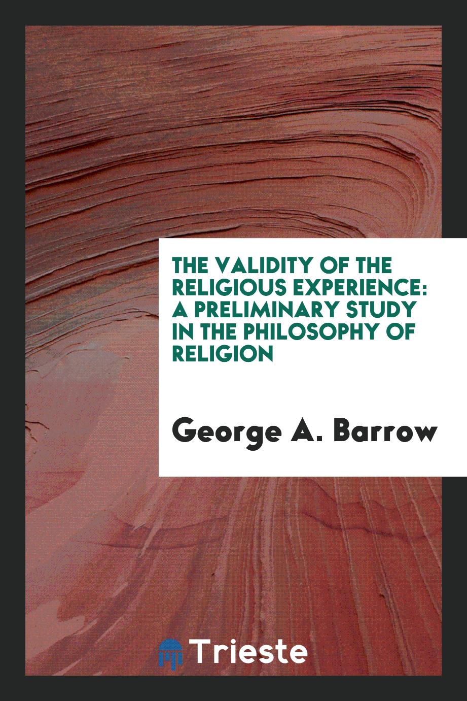 The validity of the religious experience: a preliminary study in the philosophy of religion