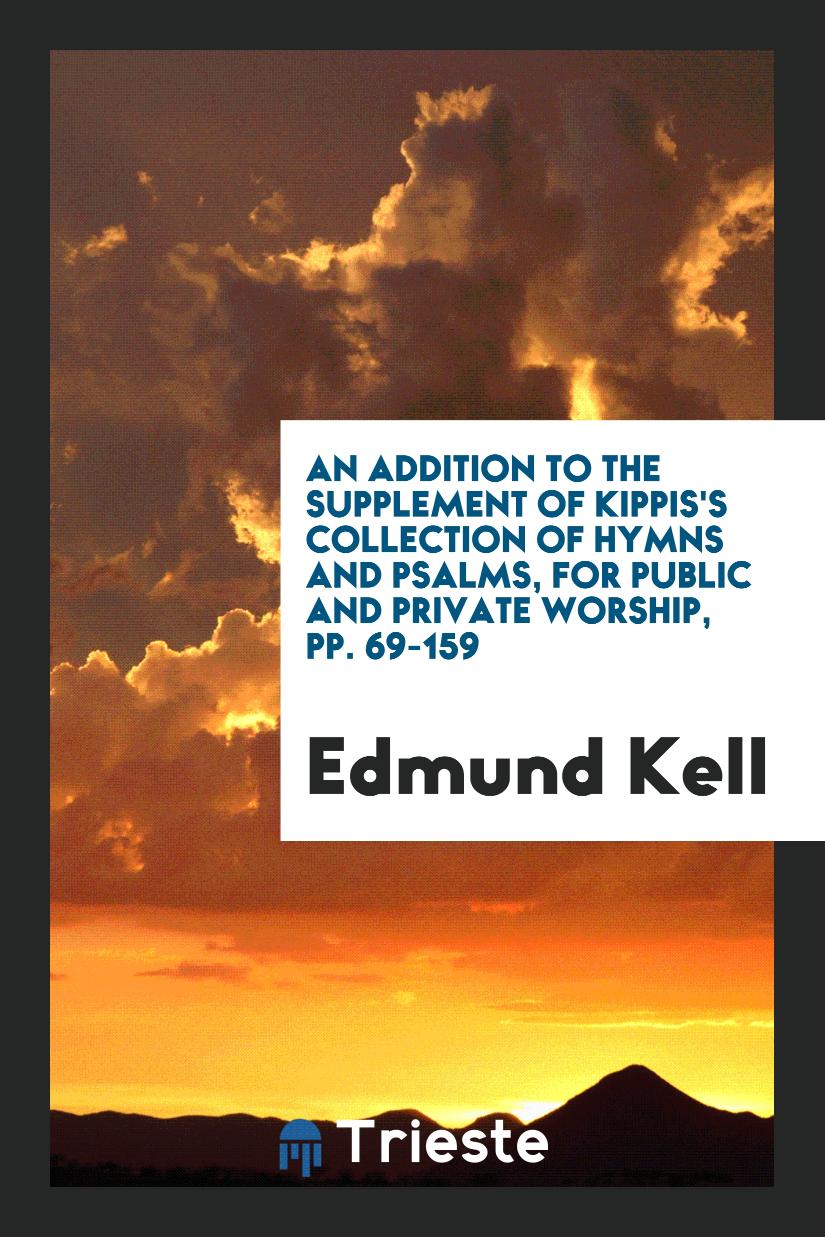 An Addition to the Supplement of Kippis's Collection of Hymns and Psalms, for Public and Private Worship, pp. 69-159