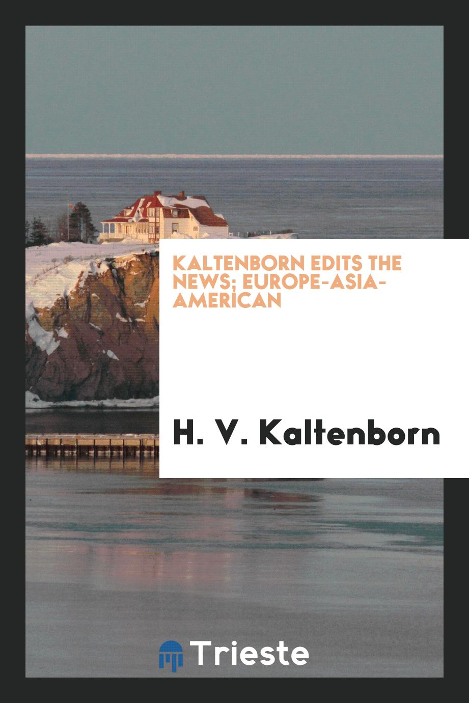 Kaltenborn edits the news; Europe-Asia-American