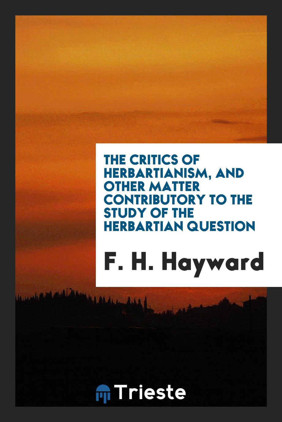 The critics of Herbartianism, and other matter contributory to the study of the Herbartian question