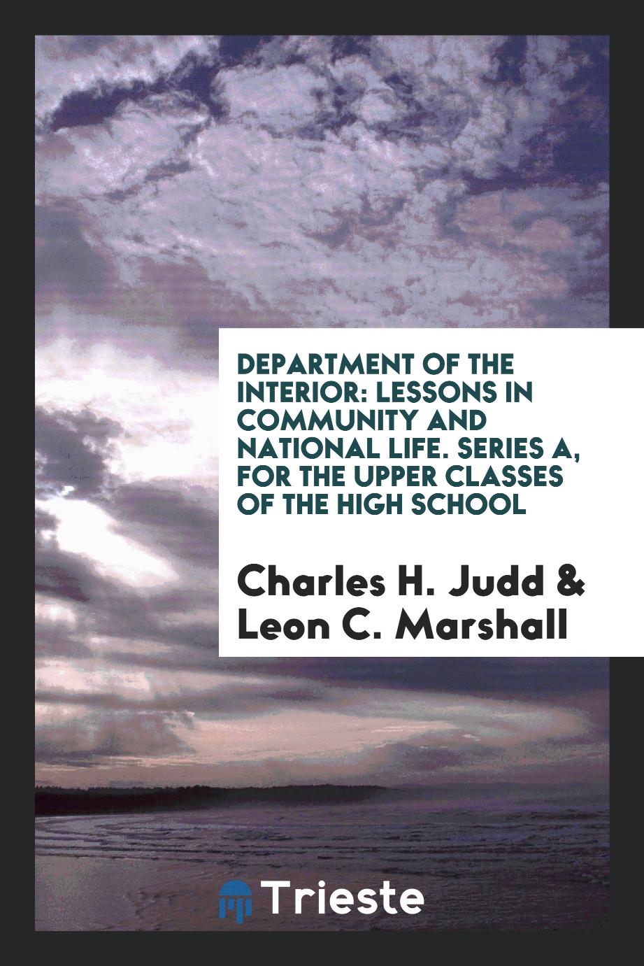 Department of the Interior: Lessons in Community and National Life. Series A, for the Upper Classes of the High School