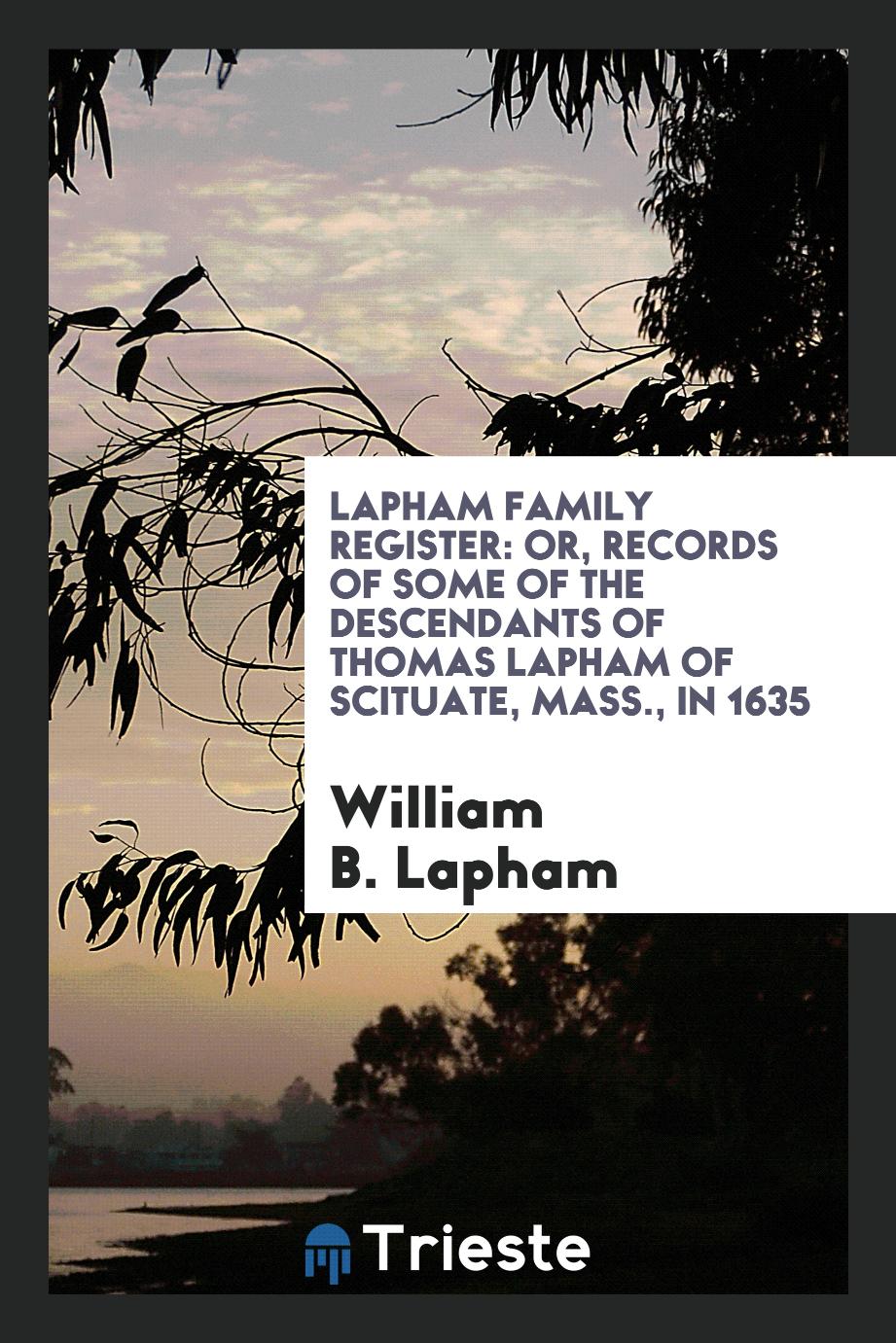 Lapham Family Register: Or, Records of Some of the Descendants of Thomas Lapham of Scituate, Mass., in 1635