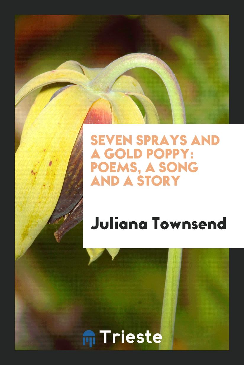 Seven Sprays and A Gold Poppy: Poems, a Song and a Story