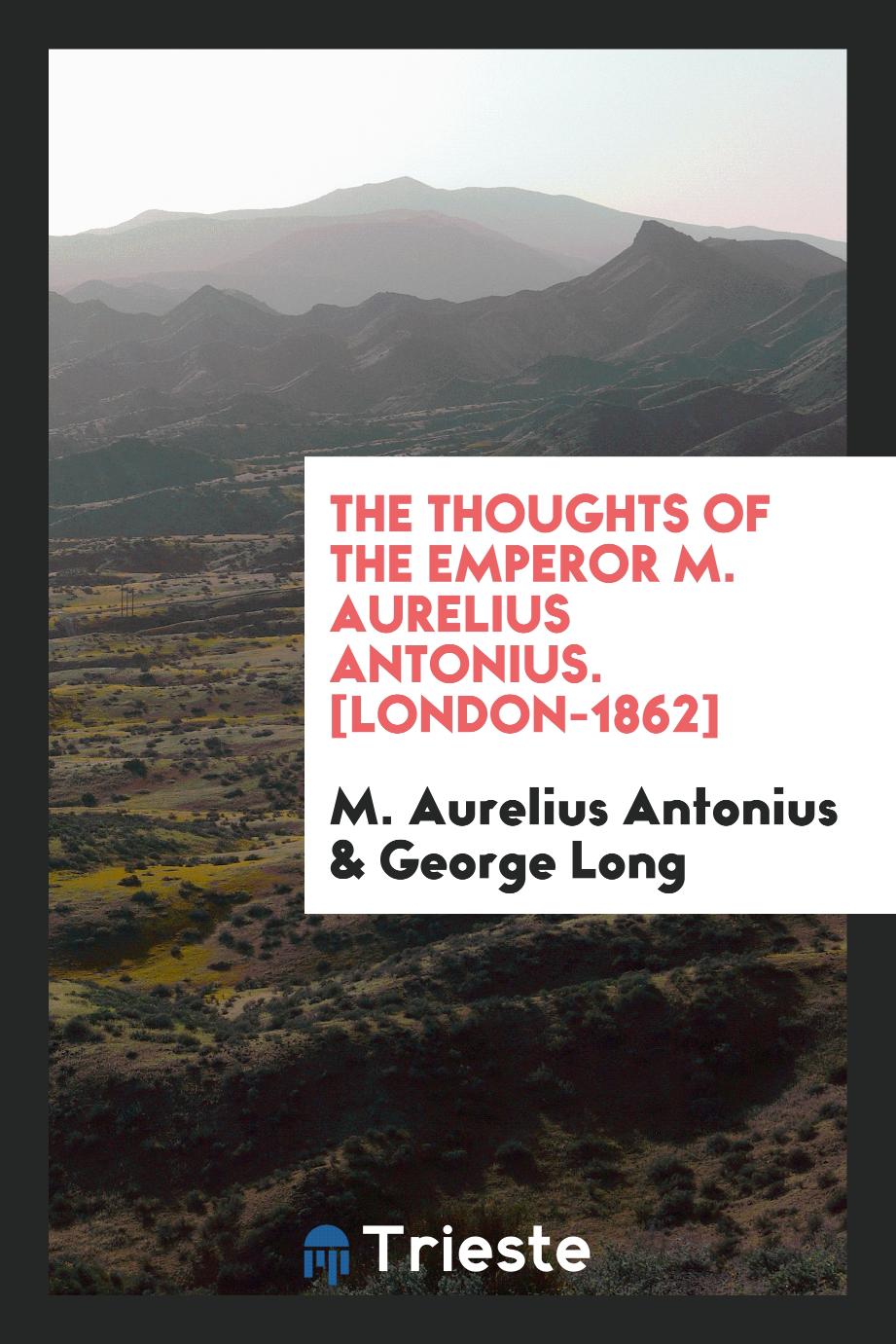 The Thoughts of the Emperor M. Aurelius Antonius. [London-1862]