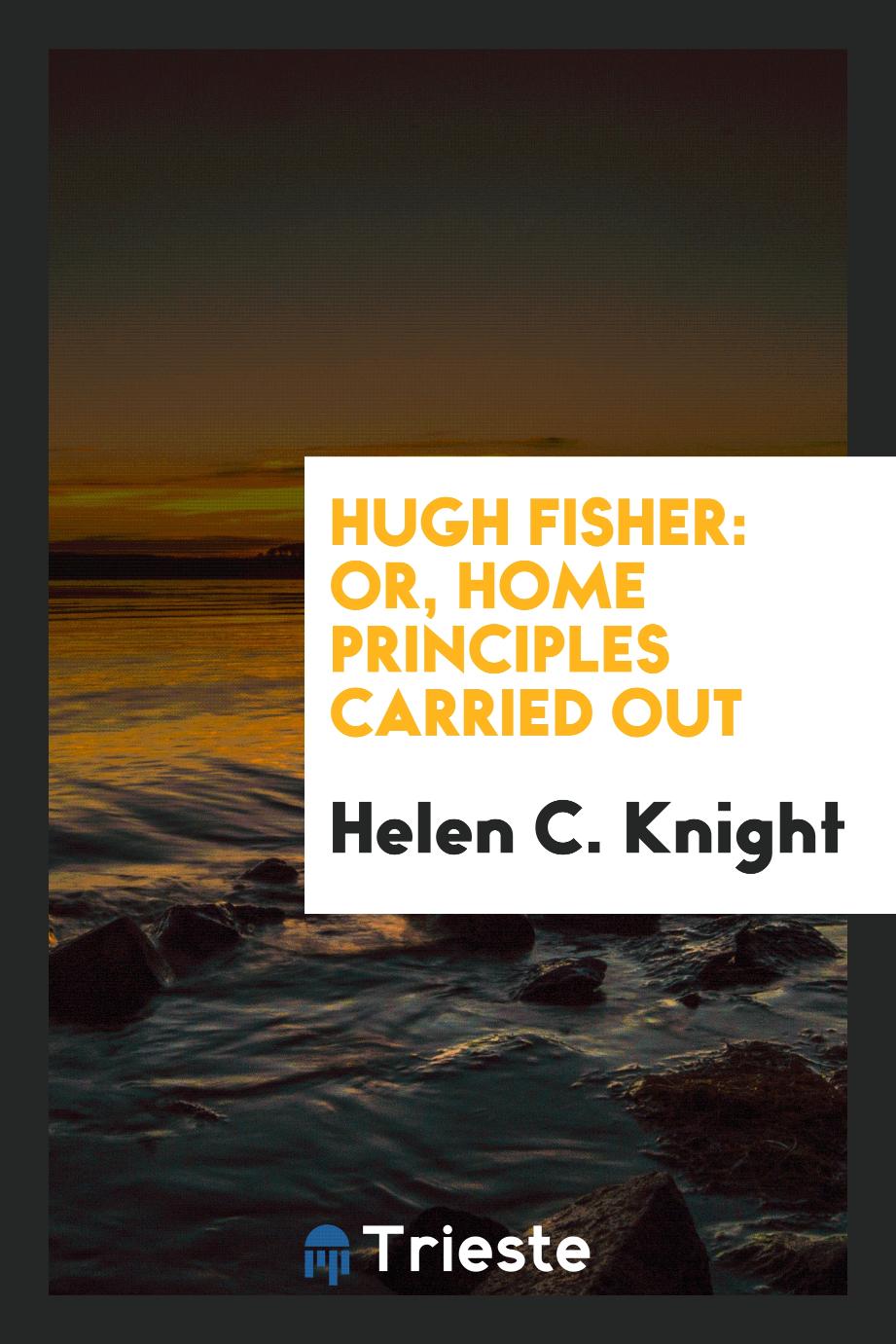Hugh Fisher: Or, Home Principles Carried Out