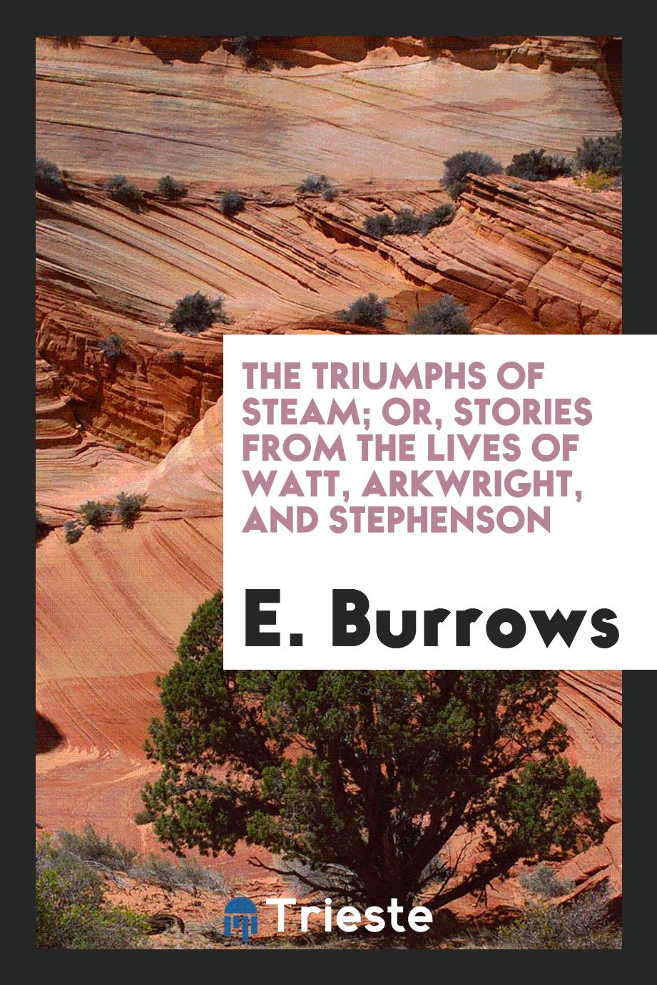 The triumphs of steam; or, stories from the lives of Watt, Arkwright, and Stephenson