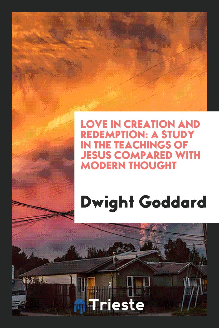 Love in Creation and Redemption: A Study in the Teachings of Jesus Compared with Modern Thought