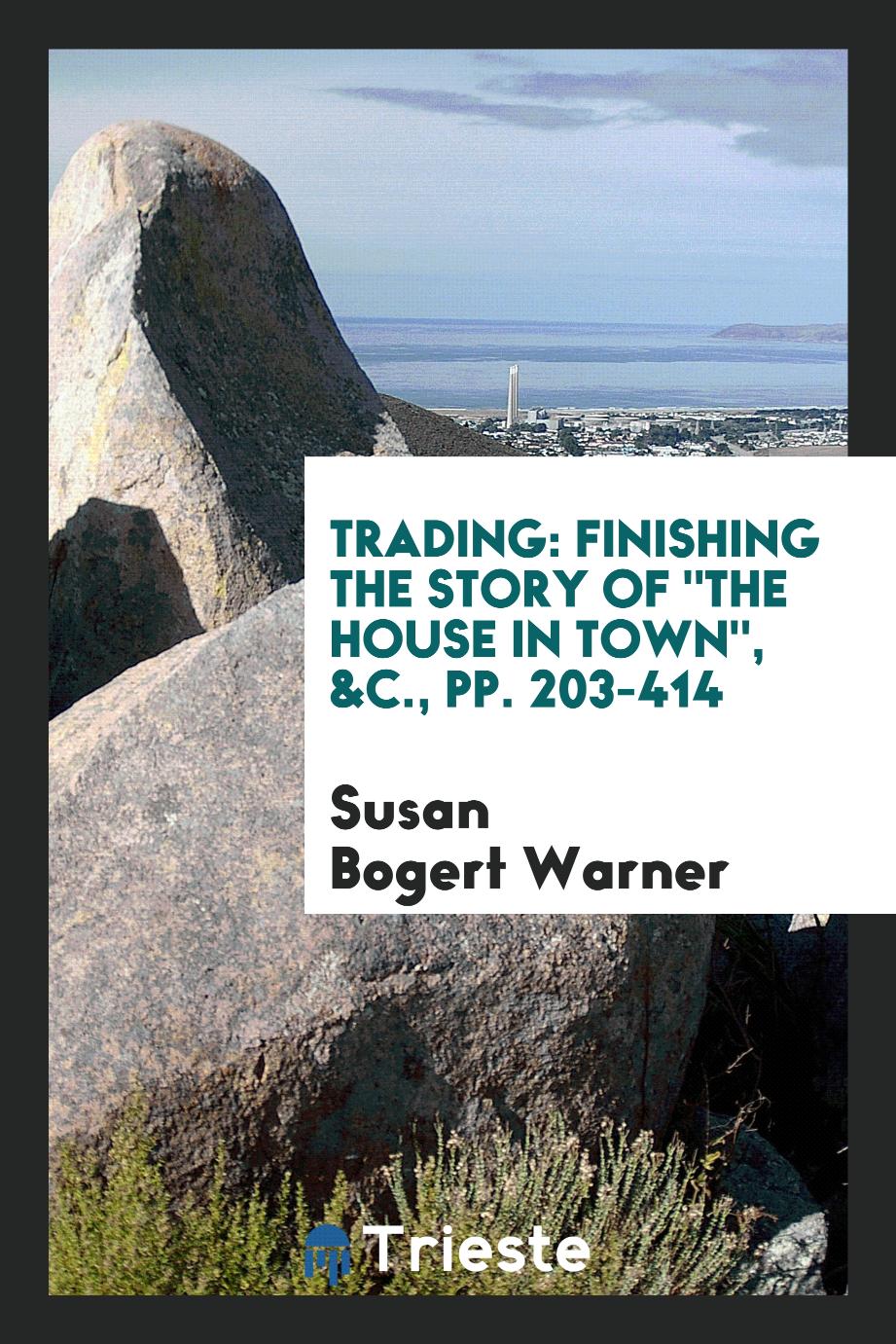 Trading: Finishing the Story Of "The House in Town", &C., pp. 203-414