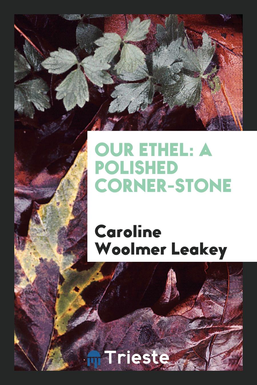 Our Ethel: a polished corner-stone