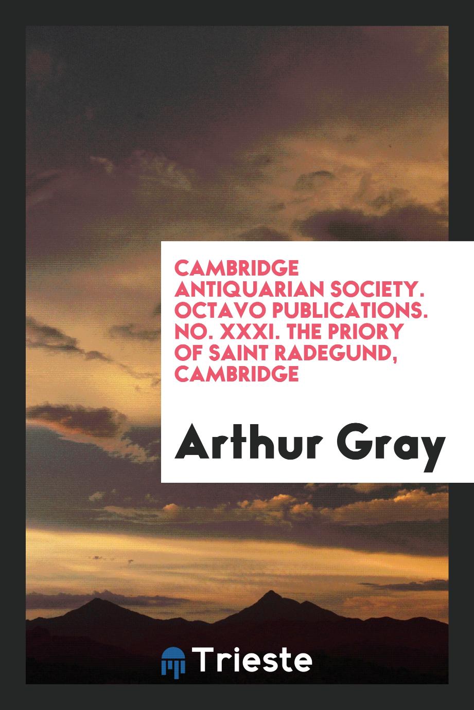 Cambridge Antiquarian Society. Octavo Publications. No. XXXI. The Priory of Saint Radegund, Cambridge