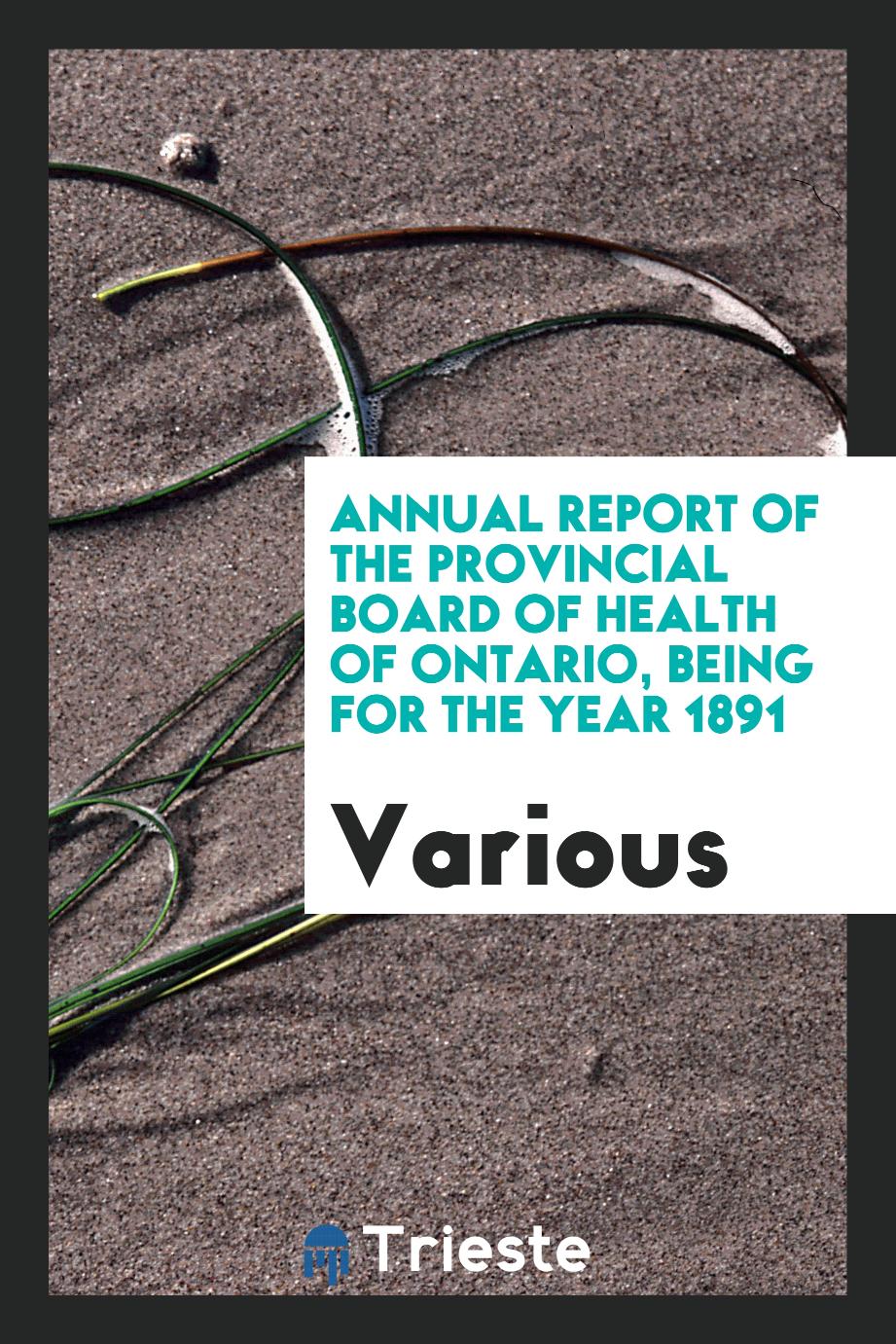 Annual Report of the Provincial Board of Health of Ontario, Being for the Year 1891