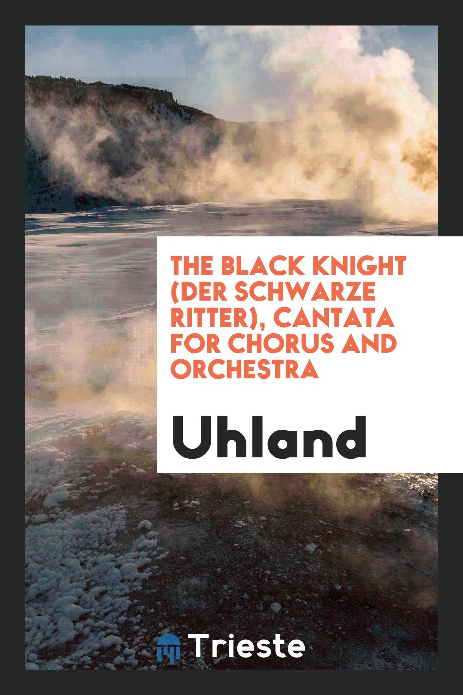 The Black Knight (Der Schwarze Ritter), Cantata for Chorus and Orchestra