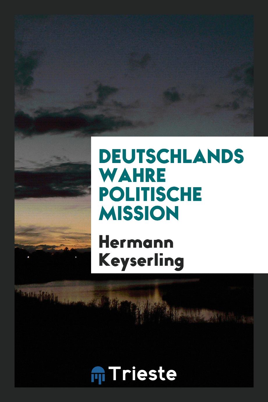 Hermann Keyserling - Deutschlands wahre politische Mission