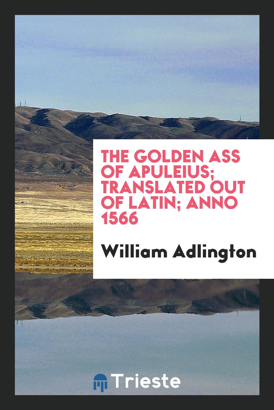 The golden ass of Apuleius; translated out of latin; anno 1566