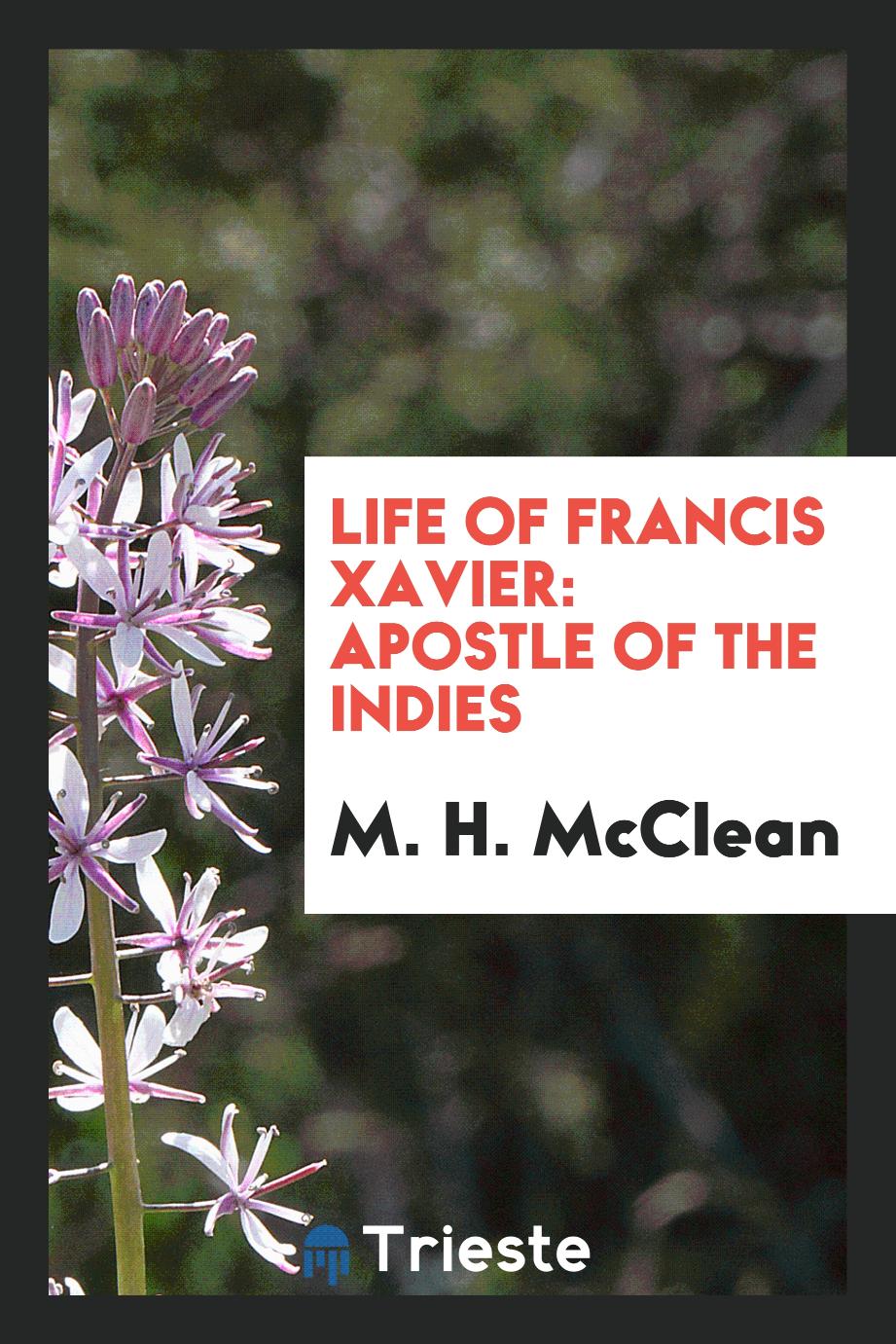 M. H. McClean - Life of Francis Xavier: apostle of the Indies