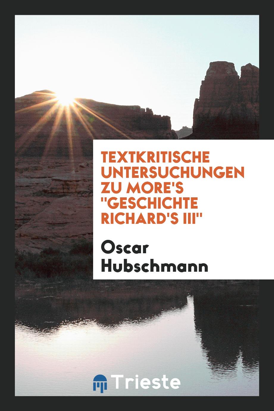 Oscar Hubschmann - Textkritische Untersuchungen zu More's "Geschichte Richard's III"