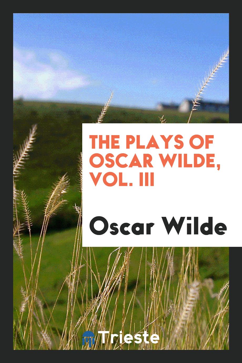 The plays of Oscar Wilde, Vol. III